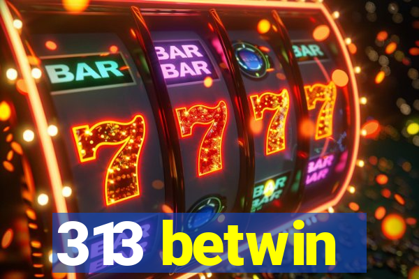 313 betwin